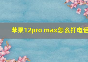 苹果12pro max怎么打电话